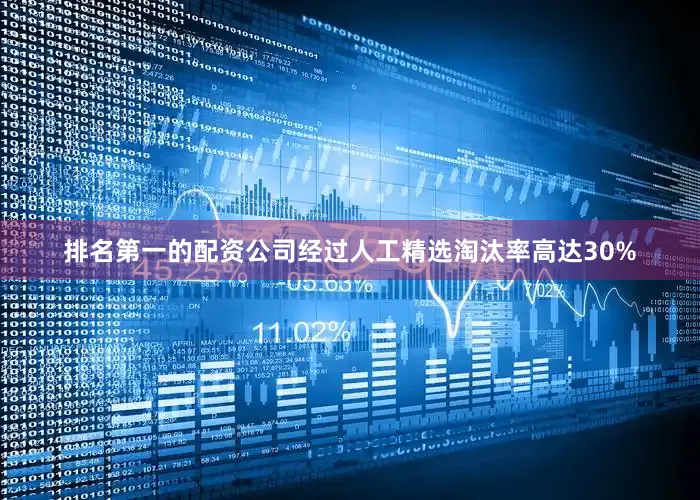 排名第一的配资公司经过人工精选淘汰率高达30%