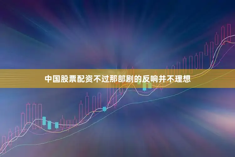 中国股票配资不过那部剧的反响并不理想